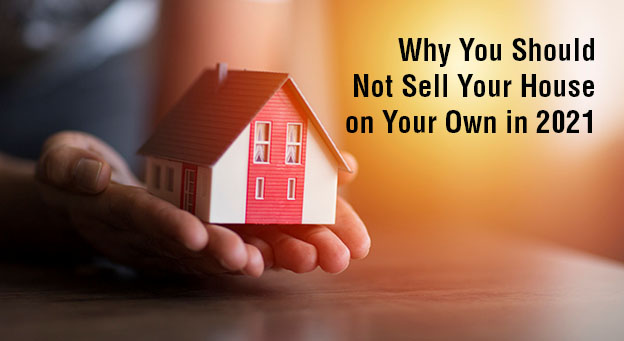 Why You Should Not Sell Your House on Your Own in 2021